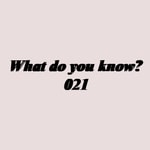 Logo of the podcast 021: What do you know? Podcast 021: What do you know?