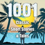 1001 Classic Short Stories & Tales Podcast 1001 Classic Short Stories & Tales