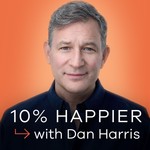 10% Happier with Dan Harris Podcast 10% Happier with Dan Harris