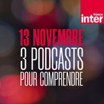 Logo of the podcast 13 novembre : 3 podcasts pour comprendre Podcast 13 novembre : 3 podcasts pour comprendre