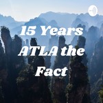Logo of the podcast 15 Years ATLA the Fact Podcast 15 Years ATLA the Fact