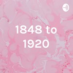 Logo of the podcast 1848 to 1920 Podcast 1848 to 1920