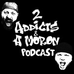 2 Addicts & A Moron Podcast 2 Addicts & A Moron