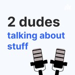 Logo of the podcast 2 Dudes Talking About Stuff Podcast 2 Dudes Talking About Stuff