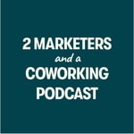 2 Marketers and a Coworking Podcast 2 Marketers and a Coworking Podcast