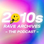 Logo of the podcast 2010s Rave Archives: The Podcast Podcast 2010s Rave Archives: The Podcast
