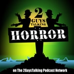 Logo of the podcast 2GuysTalkingHorror - TV & Movie Horror Review & Why You Love Them Podcast 2GuysTalkingHorror - TV & Movie Horror Review & Why You Love Them
