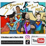 3 Brothas and a Shot a Milk Podcast 3 Brothas and a Shot a Milk