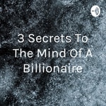 Logo of the podcast 3 Secrets To The Mind Of A Billionaire Podcast 3 Secrets To The Mind Of A Billionaire