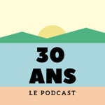 Logo of the podcast 30 ans Le podcast Podcast 30 ans Le podcast