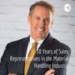 Logo of the podcast 30 Years of Sales Representatives in the Material Handling Industry. Podcast 30 Years of Sales Representatives in the Material Handling Industry.