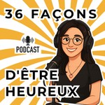 Logo of the podcast 36 façons d'être heureux Podcast 36 façons d'être heureux