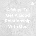 Logo of the podcast 4 Ways To Get A Good Relationship With God Podcast 4 Ways To Get A Good Relationship With God