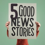 5 Good News Stories  (Five Good News Stories)