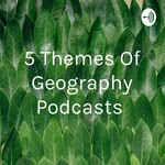 Logo of the podcast 5 Themes Of Geography Podcasts Podcast 5 Themes Of Geography Podcasts