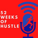 52 Weeks of Hustle Podcast 52 Weeks of Hustle