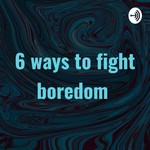Logo of the podcast 6 ways to fight boredom Podcast 6 ways to fight boredom