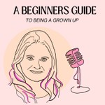 Logo of the podcast A Beginners Guide To Being A Grown Up Podcast A Beginners Guide To Being A Grown Up