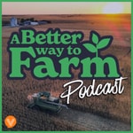 Podcast A Better Way To Farm Podcast
