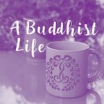 A Buddhist Life Podcast A Buddhist Life