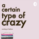 Logo of the podcast A Certain Type of Crazy: Working in Fashion Podcast A Certain Type of Crazy: Working in Fashion