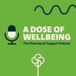 A Dose of Wellbeing: the Pharmacist Support podcast A Dose of Wellbeing: the Pharmacist Support podcast