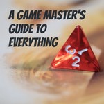 Logo of the podcast A Game Master's Guide to Everything Podcast A Game Master's Guide to Everything