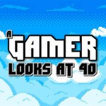 A Gamer Looks At 40 Podcast A Gamer Looks At 40
