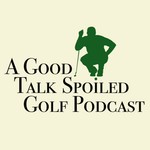 Logo of the podcast A Good Talk Spoiled Golf Podcast Podcast A Good Talk Spoiled Golf Podcast