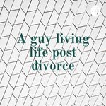 Podcast A guy living life post divorce