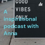 Podcast A inspirational podcast with Anna ❤️