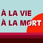 À la vie, à la mort À la vie, à la mort