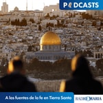 A las fuentes de la fe en Tierra Santa Podcast A las fuentes de la fe en Tierra Santa