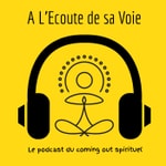 Logo of the podcast A L'Ecoute de sa Voie - Le podcast du coming out spirituel Podcast A L'Ecoute de sa Voie - Le podcast du coming out spirituel