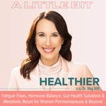 A Little Bit Healthier | Hormone Balance, Brain Fog, Fatigue, Inflammation, Gut Health, Menopause & Weight Loss Resistance Solutions Podcast A Little Bit Healthier | Hormone Balance, Brain Fog, Fatigue, Inflammation, Gut Health, Menopause & Weight Loss Resistance Solutions