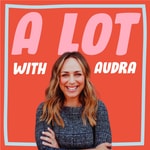 Logo of the podcast A LOT with Audra Podcast A LOT with Audra