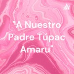 Logo of the podcast "A Nuestro Padre Túpac Amaru" Podcast "A Nuestro Padre Túpac Amaru"