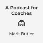 A Podcast for Coaches A Podcast for Coaches