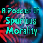 Logo of the podcast A Podcast of Spurious Morality Podcast A Podcast of Spurious Morality