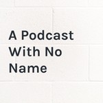 Logo of the podcast A Podcast With No Name Podcast A Podcast With No Name