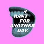 Podcast A Rant for Another Day