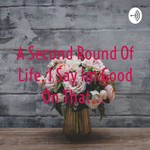 Podcast A Second Round Of Life, I Say Im Good On That... 