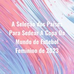 Logo of the podcast A Seleção dos Países Para Sedear A Copa Do Mundo de Futebol Feminino de 2023 Podcast A Seleção dos Países Para Sedear A Copa Do Mundo de Futebol Feminino de 2023
