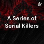 Podcast A Series of Serial Killers
