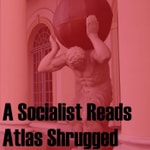 A Socialist Reads Atlas Shrugged
