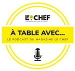 Podcast A Table avec... Le podcast du magazine Le Chef
