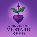 Logo of the podcast A Tiny Little Mustard Seed Podcast A Tiny Little Mustard Seed