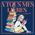 Logo of the podcast A tous mes livres que je n'ai pas lus Podcast A tous mes livres que je n'ai pas lus