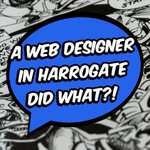 Logo of the podcast A web designer in Harrogate did what?! Podcast A web designer in Harrogate did what?!