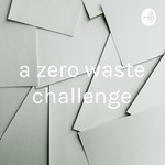 Logo of the podcast a zero waste challenge Podcast a zero waste challenge